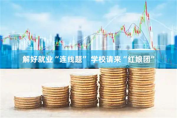解好就业“连线题” 学校请来“红娘团”