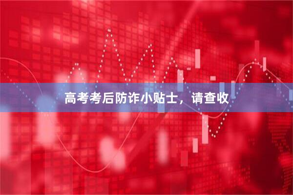 高考考后防诈小贴士，请查收